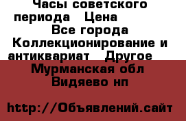 Часы советского периода › Цена ­ 3 999 - Все города Коллекционирование и антиквариат » Другое   . Мурманская обл.,Видяево нп